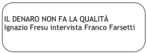 
IL DENARO NON FA LA QUALITÀ
Ignazio Fresu intervista Franco Farsetti
