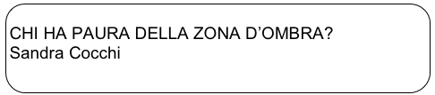 
CHI HA PAURA DELLA ZONA D’OMBRA?
Sandra Cocchi