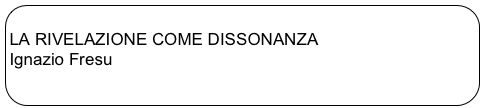 
LA RIVELAZIONE COME DISSONANZAIgnazio Fresu
