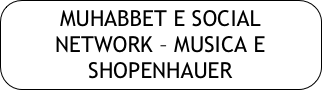 MUHABBET E SOCIAL NETWORK – MUSICA E SHOPENHAUER