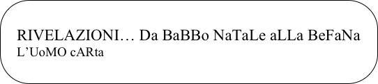 
RIVELAZIONI… Da BaBBo NaTaLe aLLa BeFaNa
    L’UoMO cARta

