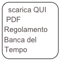 scarica QUI
 PDF Regolamento Banca del Tempo