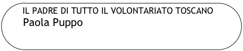 IL PADRE DI TUTTO IL VOLONTARIATO TOSCANO
     Paola Puppo

