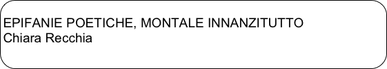 
EPIFANIE POETICHE, MONTALE INNANZITUTTO
Chiara Recchia
