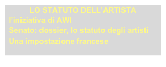 LO STATUTO DELL’ARTISTA
  l’iniziativa di AWI
  Senato: dossier, lo statuto degli artisti
  Una impostazione francese
